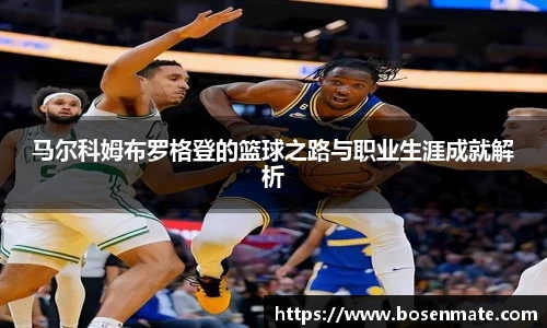 马尔科姆布罗格登的篮球之路与职业生涯成就解析